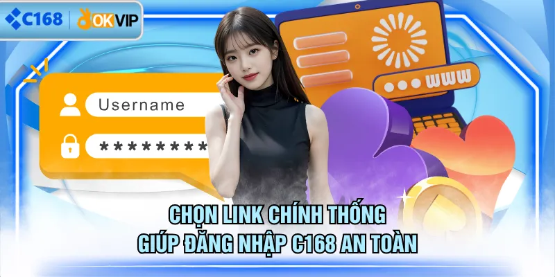 Chọn link chính thống giúp đăng nhập C168 an toàn