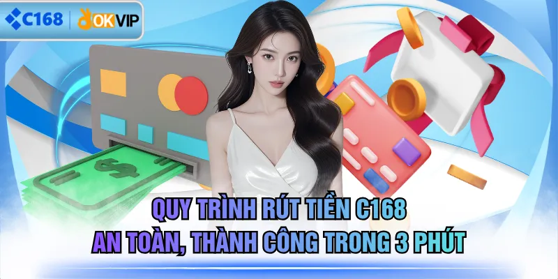 Quy Trình Rút Tiền C168 An Toàn, Thành Công Trong 3 Phút