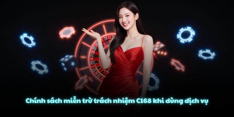 Chính sách miễn trừ trách nhiệm C168 khi dùng dịch vụ