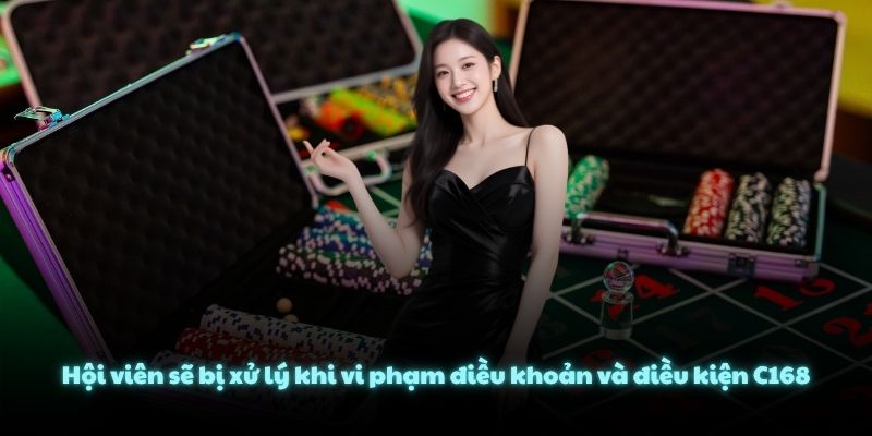 Hội viên sẽ bị xử lý khi vi phạm điều khoản và điều kiện C168