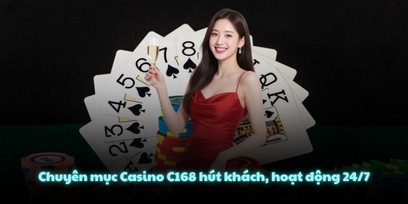 Chuyên mục Casino C168 hút khách, hoạt động 24/7