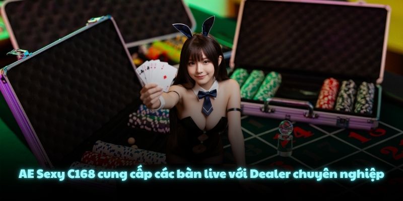 AE Sexy C168 cung cấp các bàn live với Dealer chuyên nghiệp